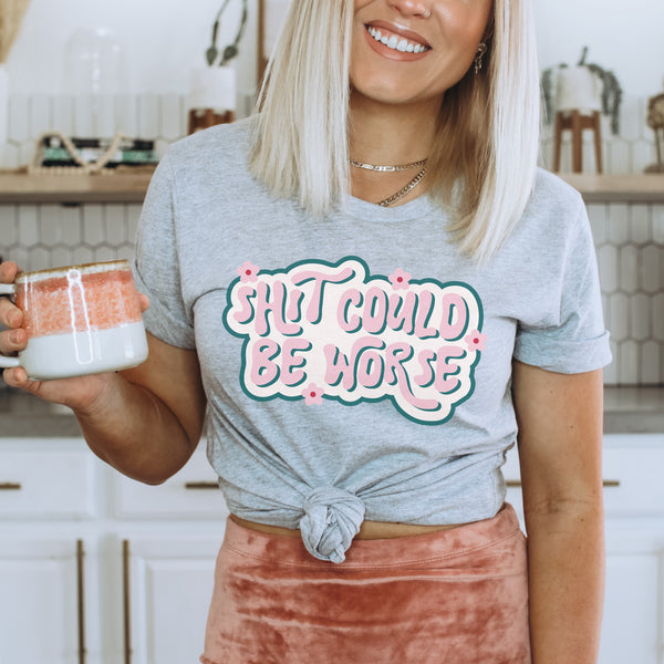Shit could be worse tee