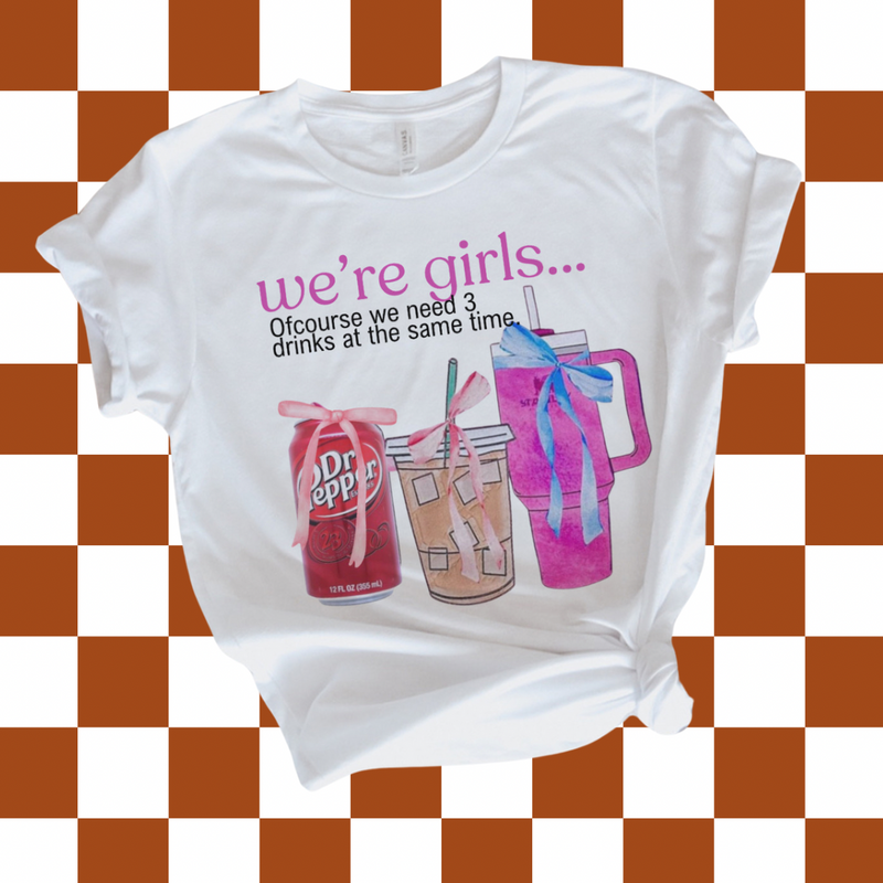We’re girls…. (Tee, sweater, hoodie) drinks OR errands option