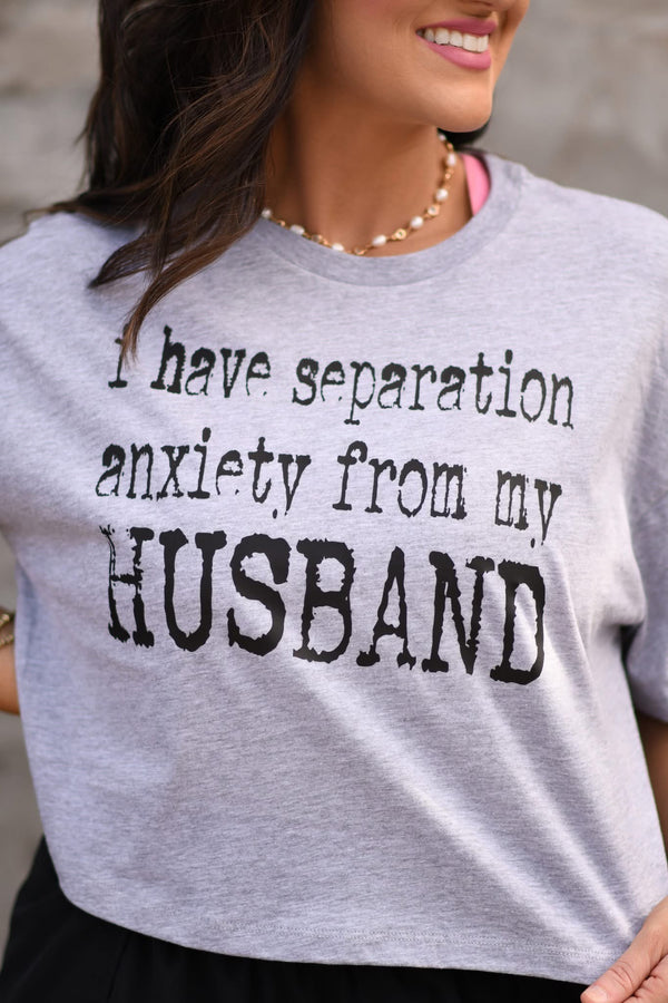 I have separation anxiety from my husband tee