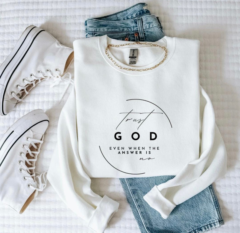 Trust God, even when the answer is no sweatshirt