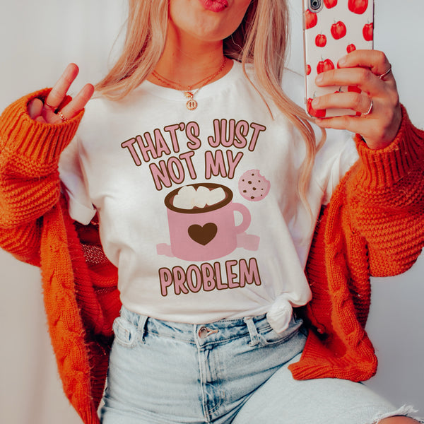 That’s just not my problem tee