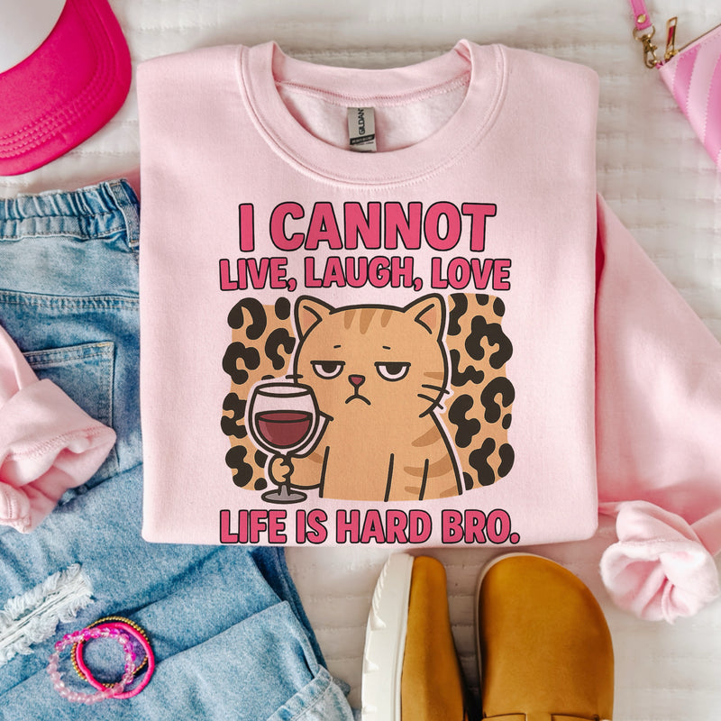 I cannot live laugh love, life is hard bro (sweatshirt or tee)