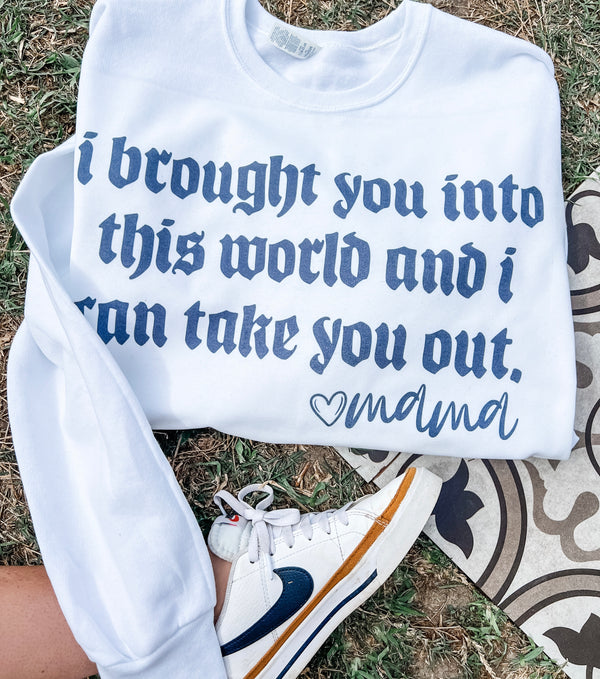 I brought you into this world sweatshirt or tee