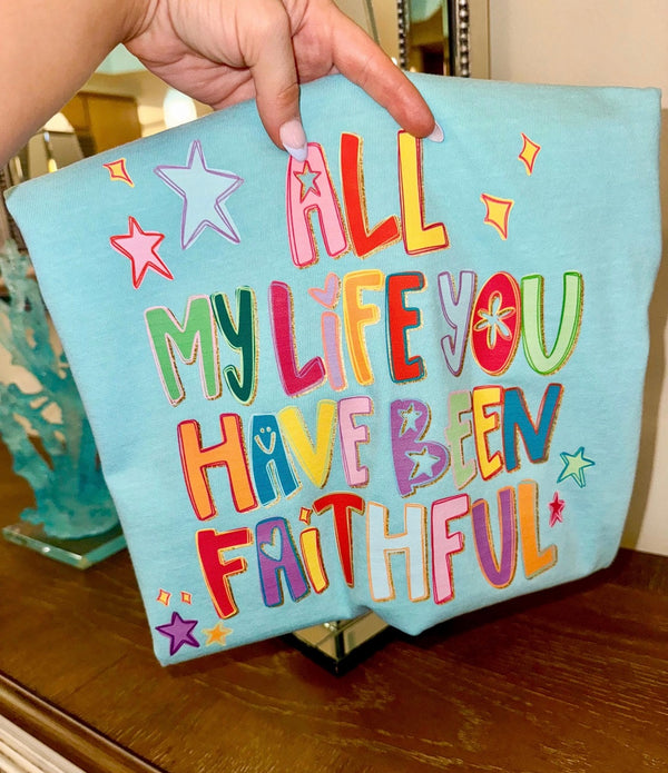 All my life you have been faithful tee