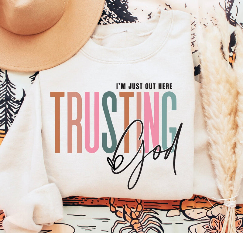 Just out here trusting God sweatshirt