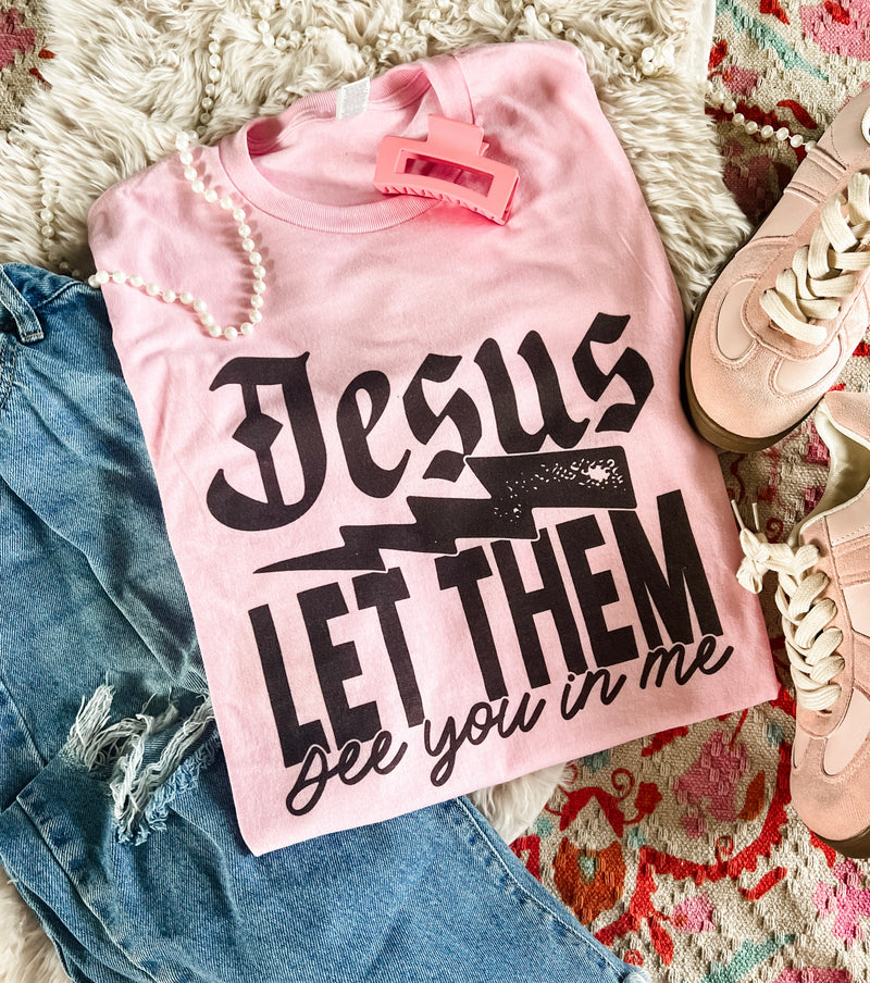 Jesus let them see you in me tee