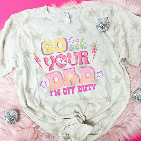 Go ask you dad, off duty tee