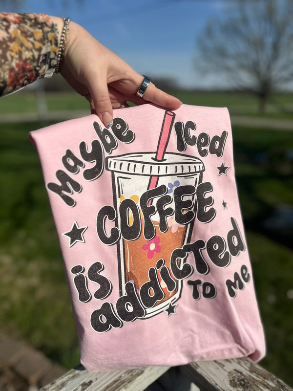 Maybe iced coffee is addicted to me tee