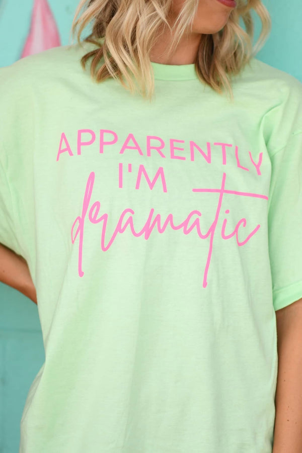 Apparently I’m dramatic tee