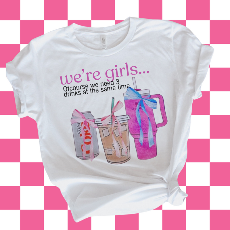 We’re girls…. (Tee, sweater, hoodie) drinks OR errands option