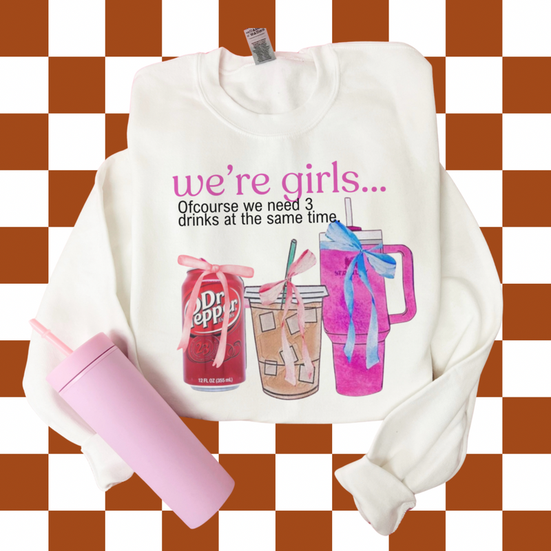 We’re girls…. (Tee, sweater, hoodie) drinks OR errands option