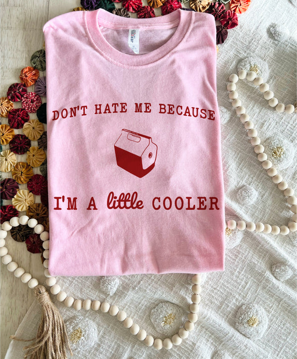 Don’t hate me because I’m a little cooler tee