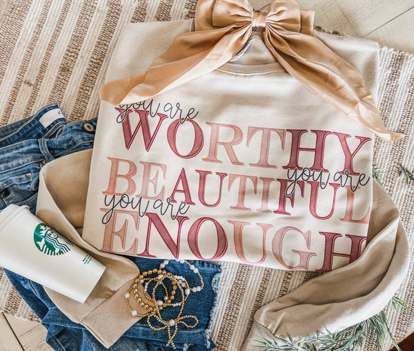 You are Worthy - Beautiful - Enough sweatshirt or tee