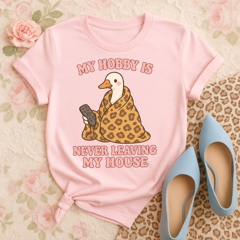 My hobby is never leaving my house tee