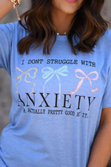 I don’t struggle with anxiety, I’m actually pretty good at it tee