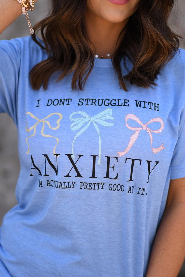 I don’t struggle with anxiety, I’m actually pretty good at it tee
