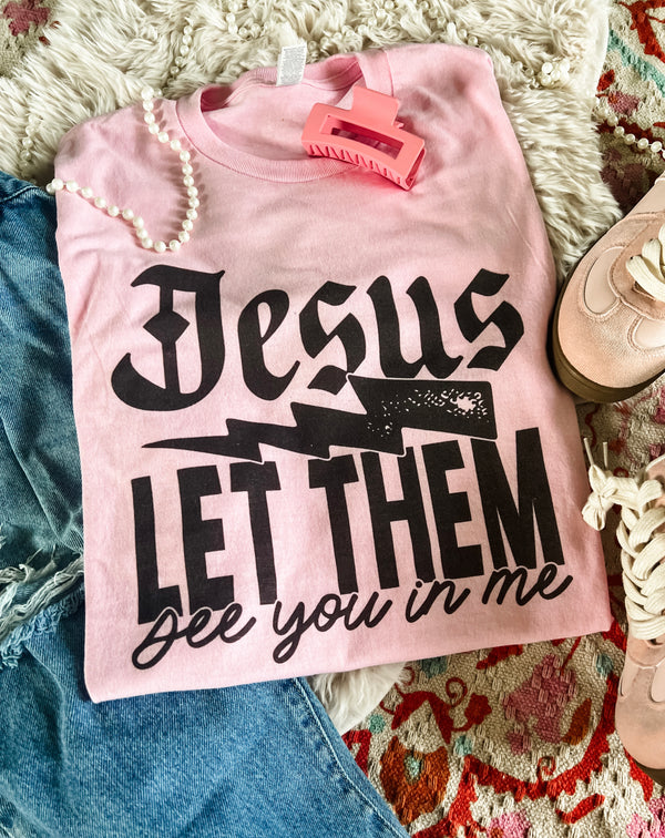 Jesus let them see you in me tee