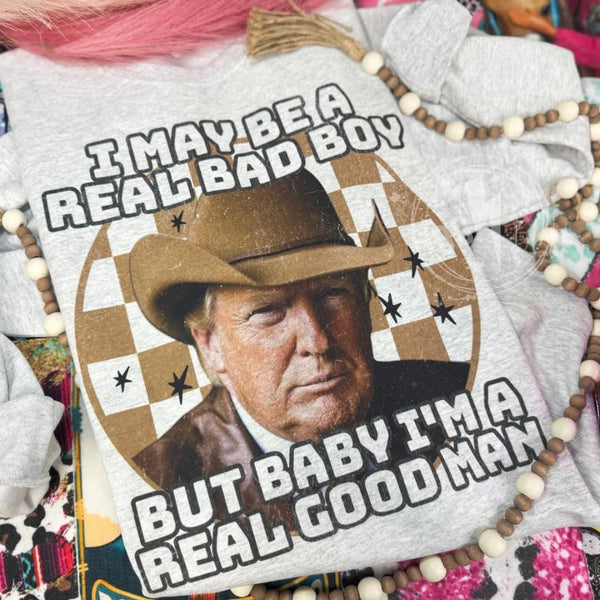 I may be  a real bad boy, but baby I’m a real good man sweater/tee