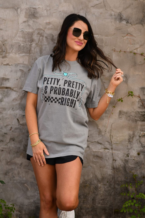 Petty, pretty and probably right tee