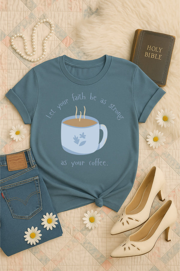 Let your faith be as strong as your coffee tee