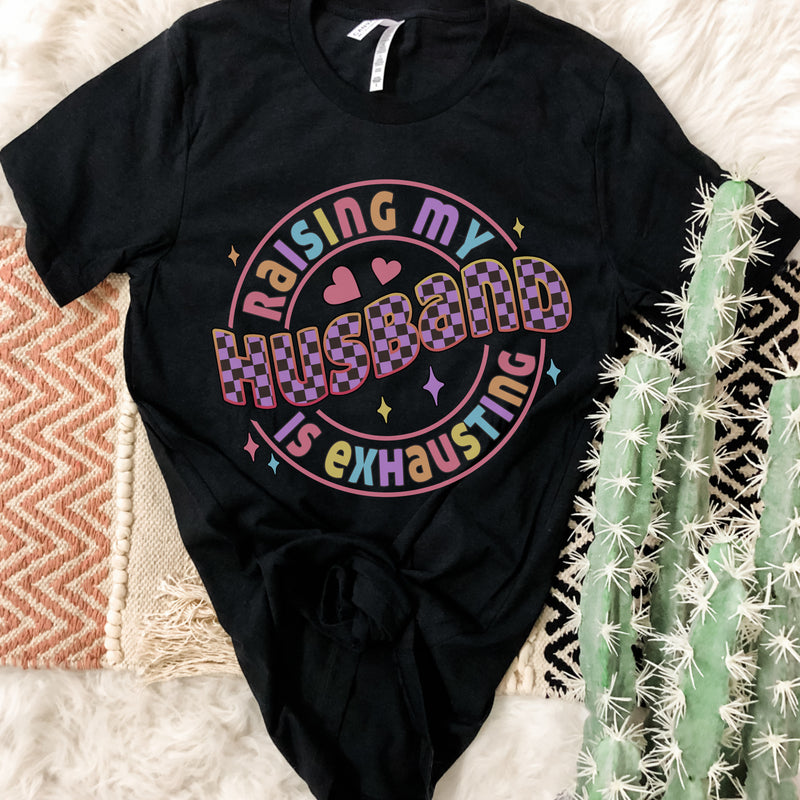 Raising my Husband is exhausting tee