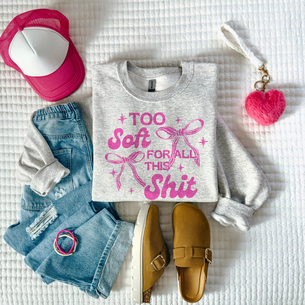 Too soft for this shit sweatshirt