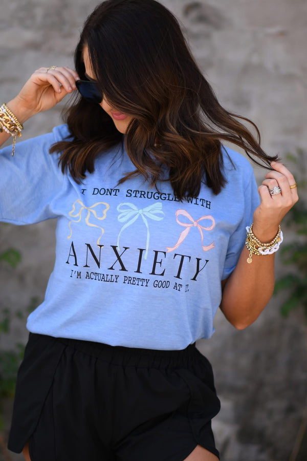 I don’t struggle with anxiety, I’m actually pretty good at it tee