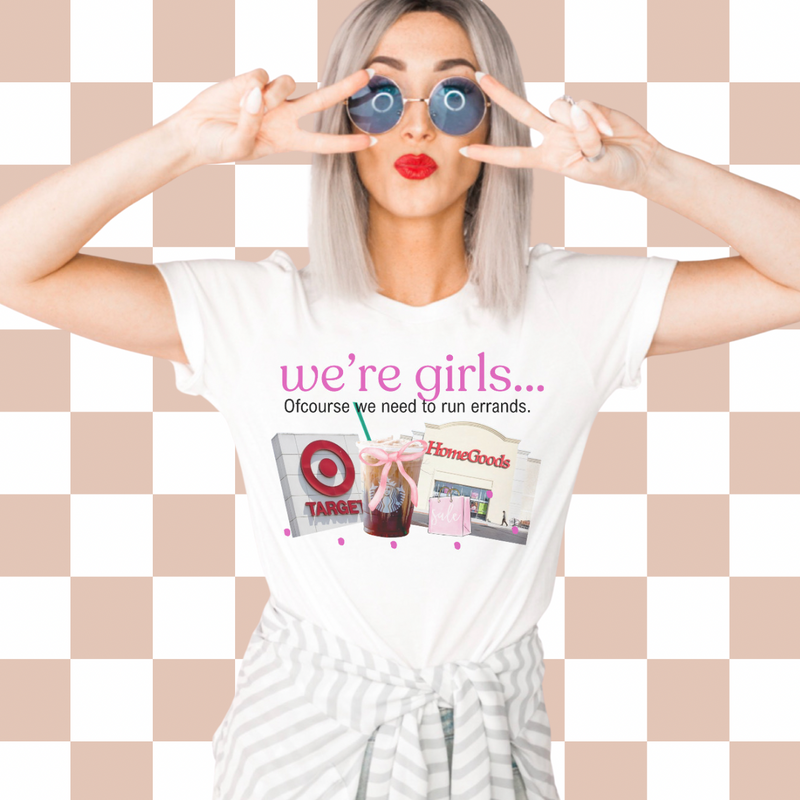 We’re girls…. (Tee, sweater, hoodie) drinks OR errands option