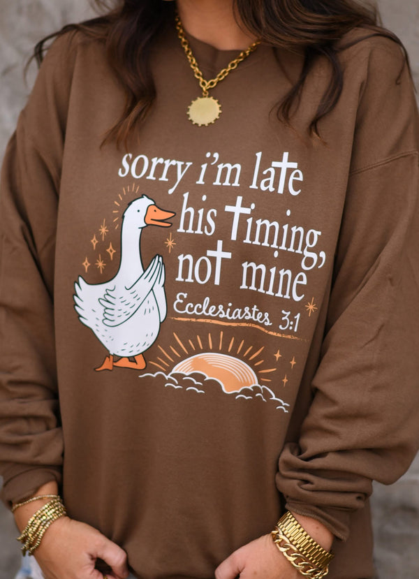 Sorry I’m late - His timing not mine sweatshirt