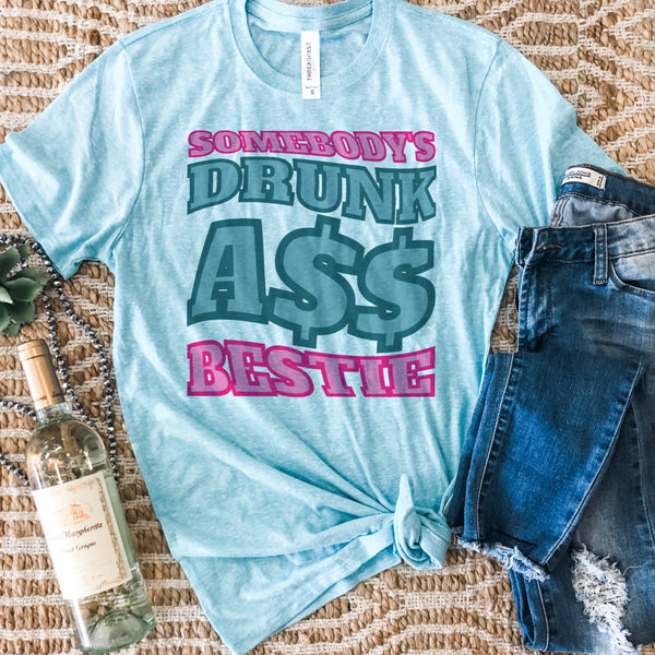 Somebody’s drunk ass bestie tee