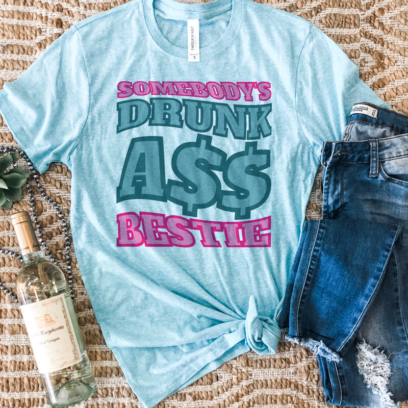Somebody’s drunk ass bestie tee