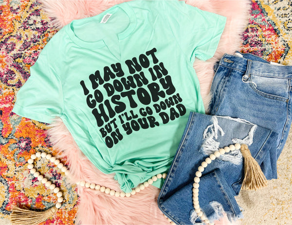 May not go down in history, but will on your dad tee