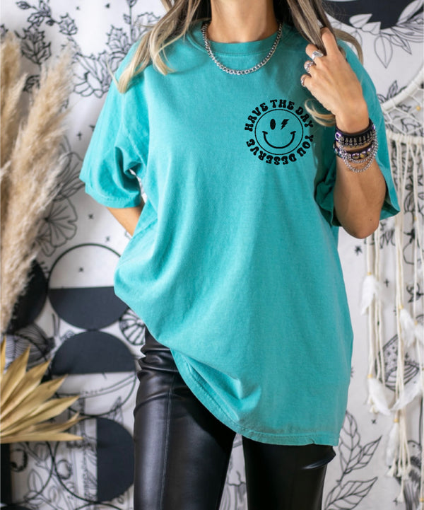 Hope you have the day you deserve tee