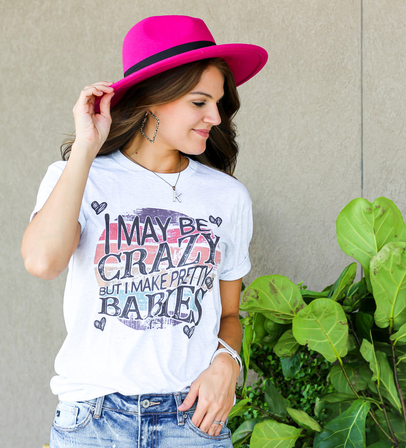 I May Be Crazy, But I Make Pretty Babies Tee