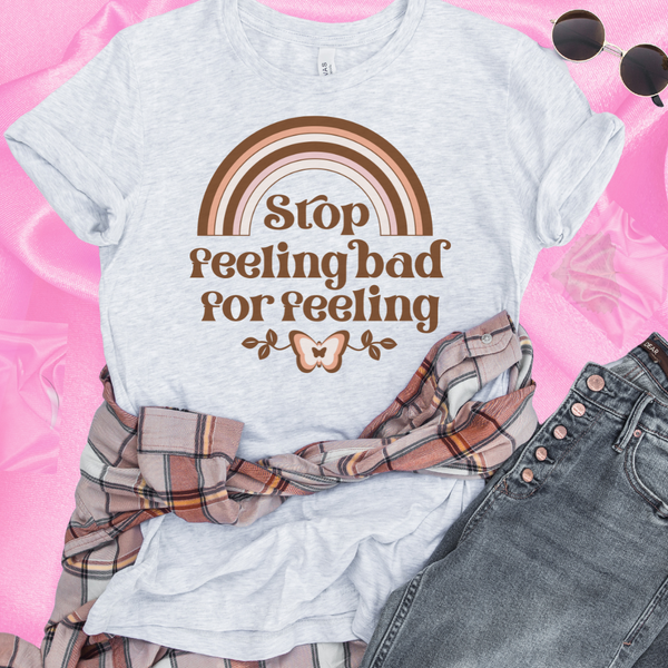 Stop Feeling bad for Feeling tee