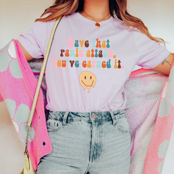 Have that panic attack you’ve earned it tee