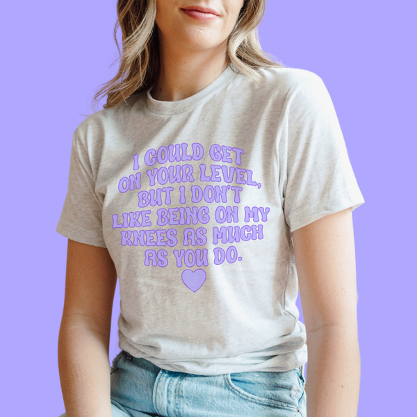 I could get on your level tee