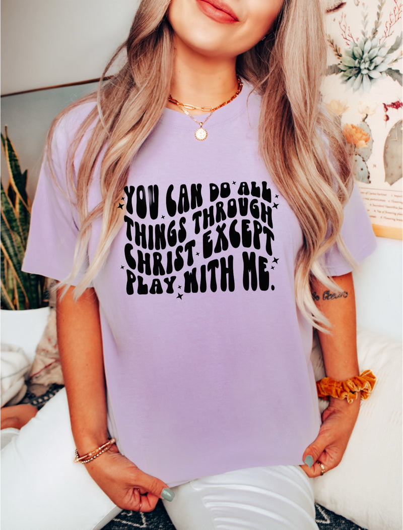 All things through Christ except play with me tee