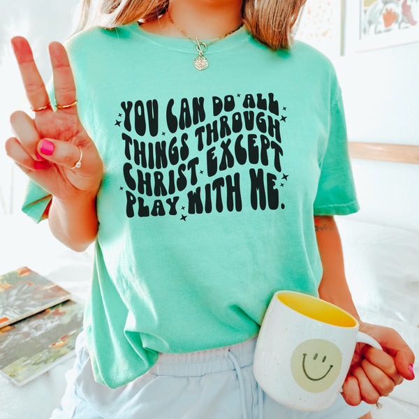 All things through Christ except play with me tee