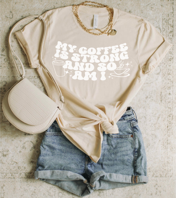 My Coffee is strong & so am I tee