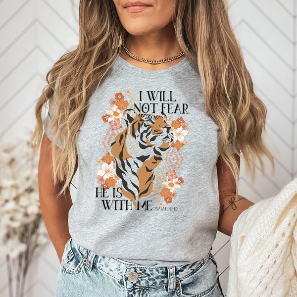 I will not fear, He is with me tee