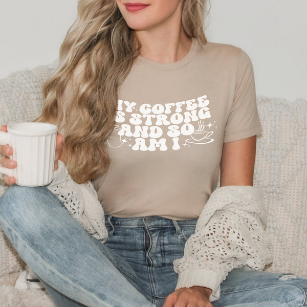 My Coffee is strong & so am I tee