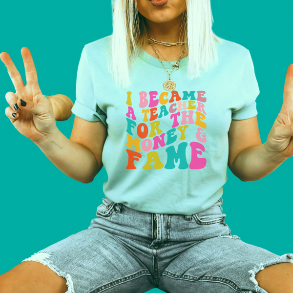 I became a Teacher for the Money & Fame tee